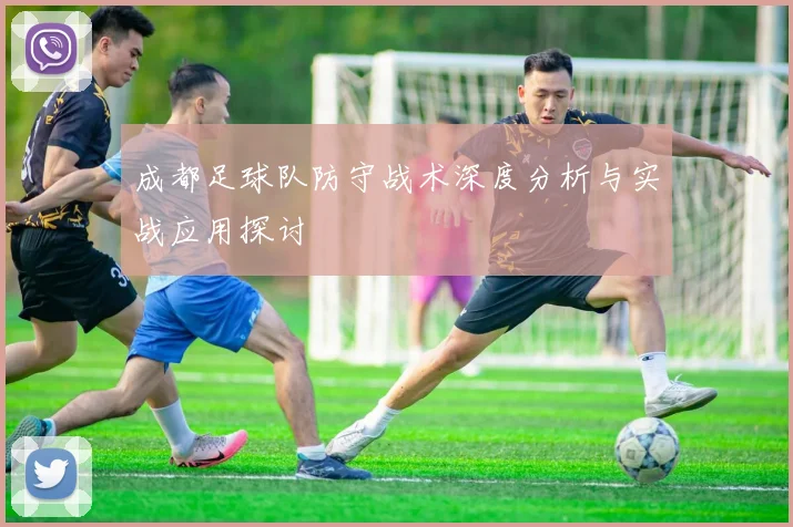 成都足球队防守战术深度分析与实战应用探讨