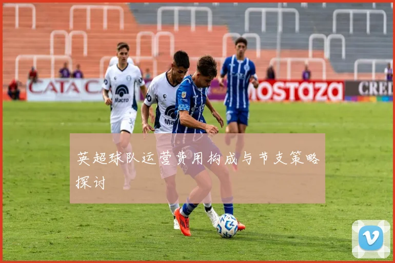 英超球队运营费用构成与节支策略探讨