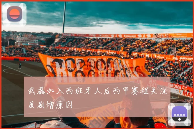 武磊加入西班牙人后西甲赛程关注度剧增原因